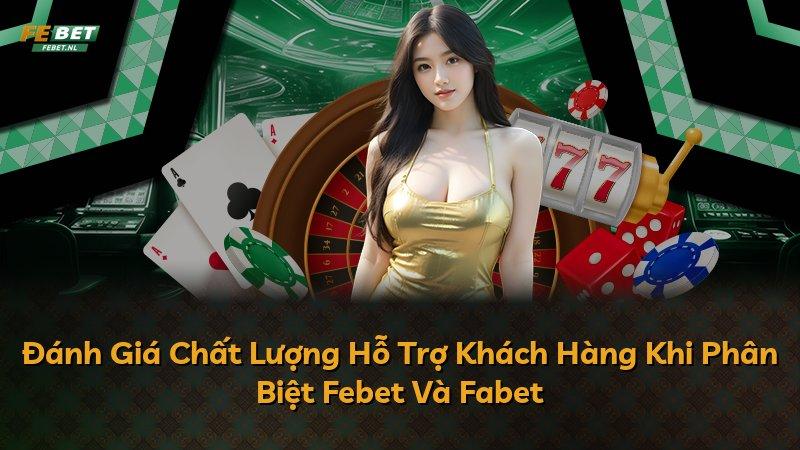 Đánh Giá Chất Lượng Hỗ Trợ Khách Hàng Khi Phân Biệt Febet Và Fabet