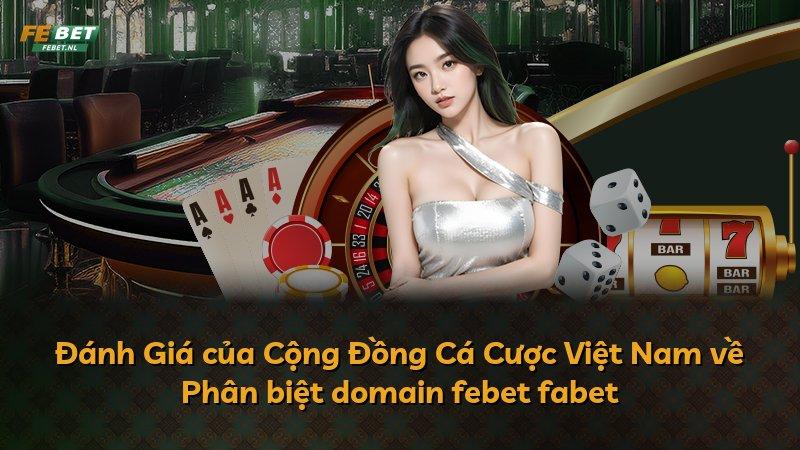Đánh Giá của Cộng Đồng Cá Cược Việt Nam về Phân biệt domain febet fabet
