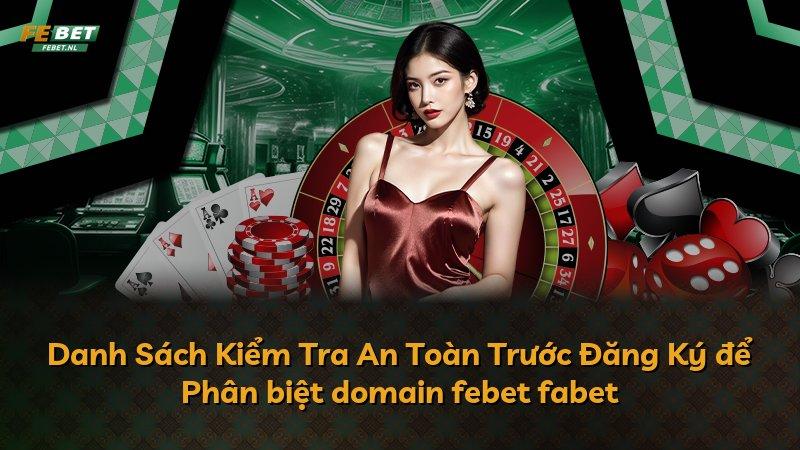 Danh Sách Kiểm Tra An Toàn Trước Đăng Ký để Phân biệt domain febet fabet