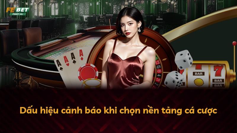 Dấu hiệu cảnh báo khi chọn nền tảng cá cược