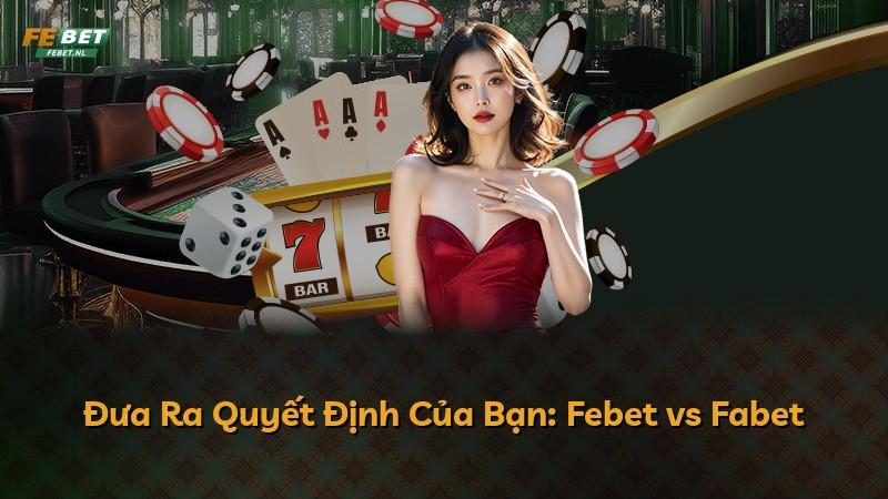Đưa Ra Quyết Định Của Bạn: Febet vs Fabet
