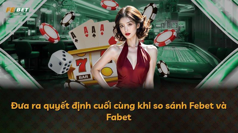 Đưa ra quyết định cuối cùng khi so sánh Febet và Fabet