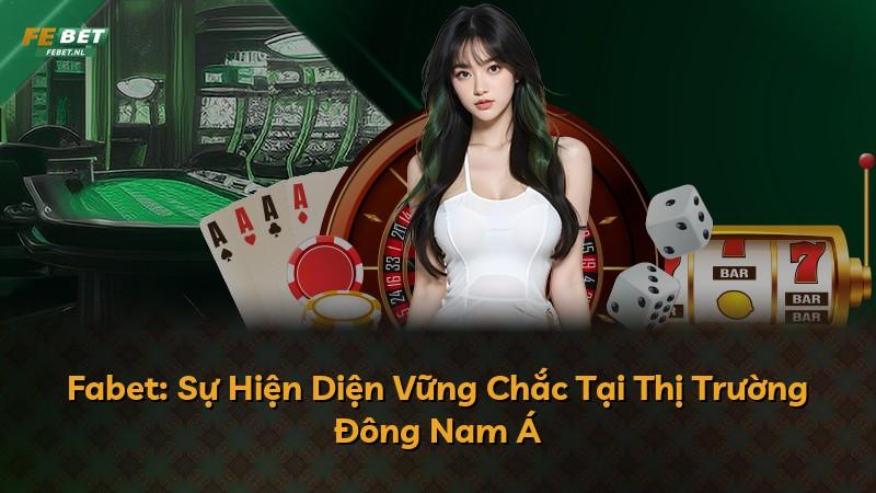 Fabet: Sự Hiện Diện Vững Chắc Tại Thị Trường Đông Nam Á
