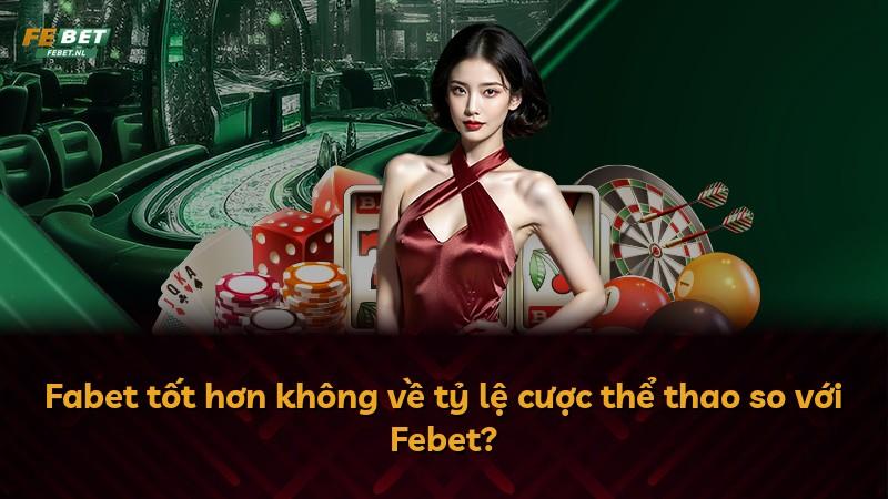 Fabet tốt hơn không về tỷ lệ cược thể thao so với Febet?