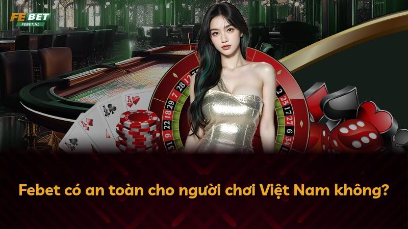 Febet có an toàn cho người chơi Việt Nam không?