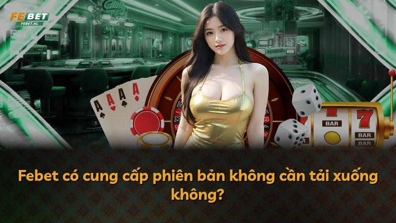 Febet có cung cấp phiên bản không cần tải xuống không?