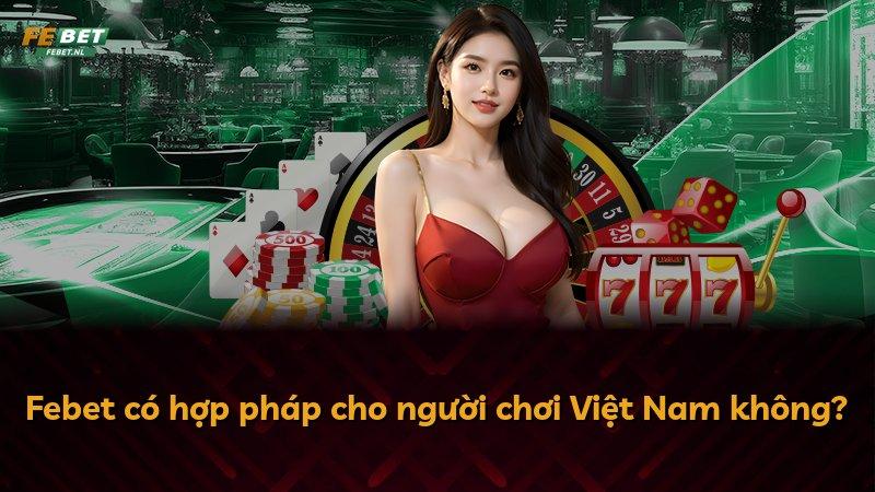 Febet có hợp pháp cho người chơi Việt Nam không?