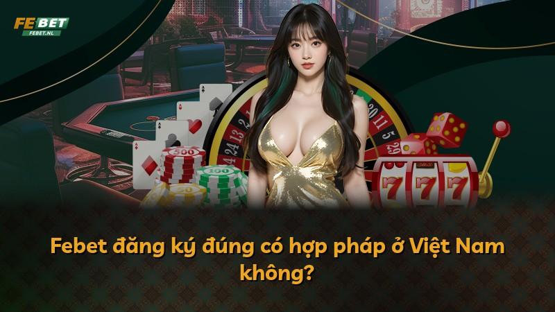 Febet đăng ký đúng có hợp pháp ở Việt Nam không?