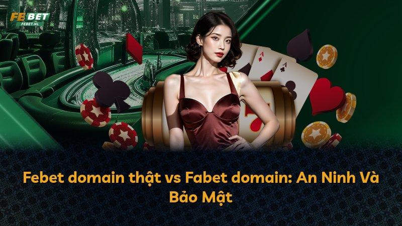 Febet domain thật vs Fabet domain: An Ninh Và Bảo Mật