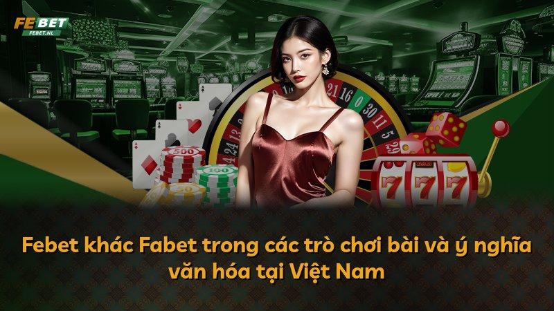 Febet khác Fabet trong các trò chơi bài và ý nghĩa văn hóa tại Việt Nam