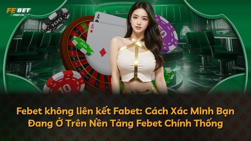 Febet không liên kết Fabet: Cách Xác Minh Bạn Đang Ở Trên Nền Tảng Febet Chính Thống
