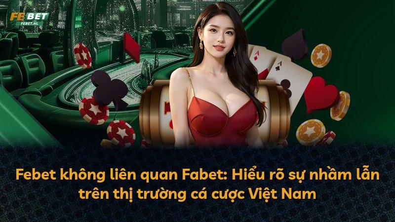 Febet không liên quan Fabet: Hiểu rõ sự nhầm lẫn trên thị trường cá cược Việt Nam