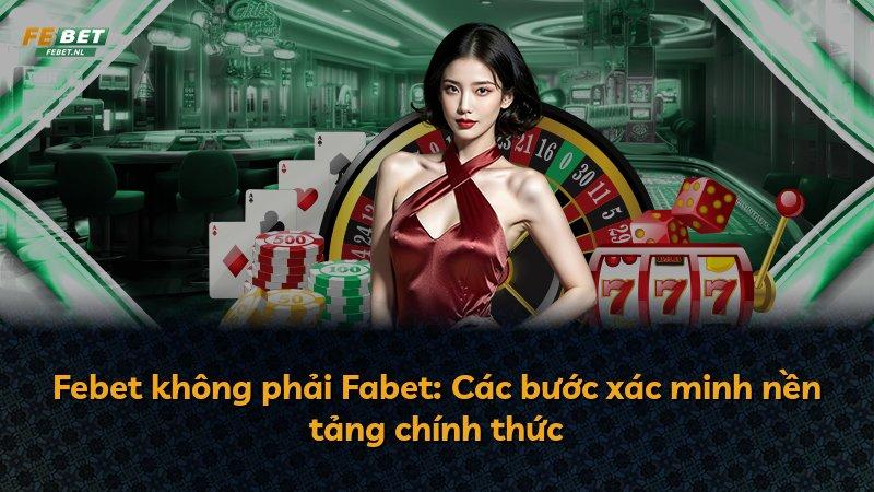 Febet không phải Fabet: Các bước xác minh nền tảng chính thức