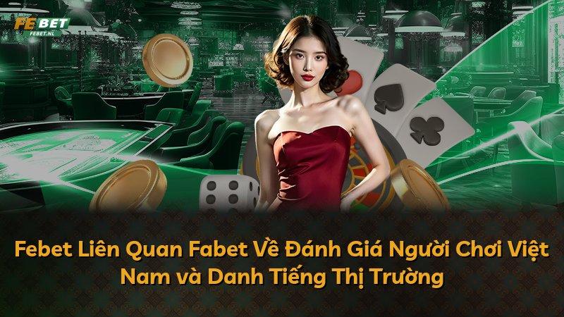 Febet Liên Quan Fabet Về Đánh Giá Người Chơi Việt Nam và Danh Tiếng Thị Trường