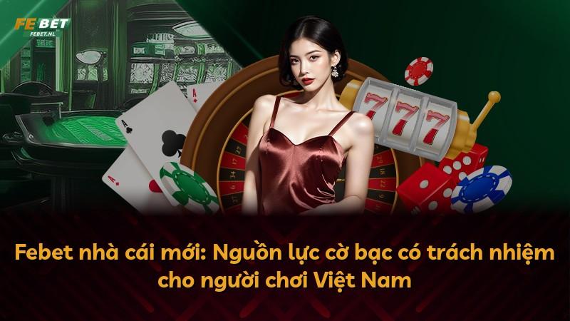 Febet nhà cái mới: Nguồn lực cờ bạc có trách nhiệm cho người chơi Việt Nam