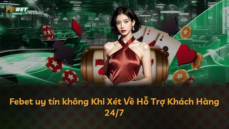 Febet uy tín không Khi Xét Về Hỗ Trợ Khách Hàng 24/7