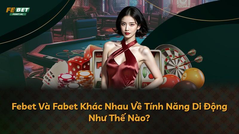 Febet Và Fabet Khác Nhau Về Tính Năng Di Động Như Thế Nào?