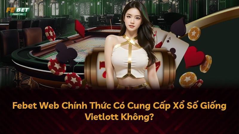 Febet Web Chính Thức Có Cung Cấp Xổ Số Giống Vietlott Không?