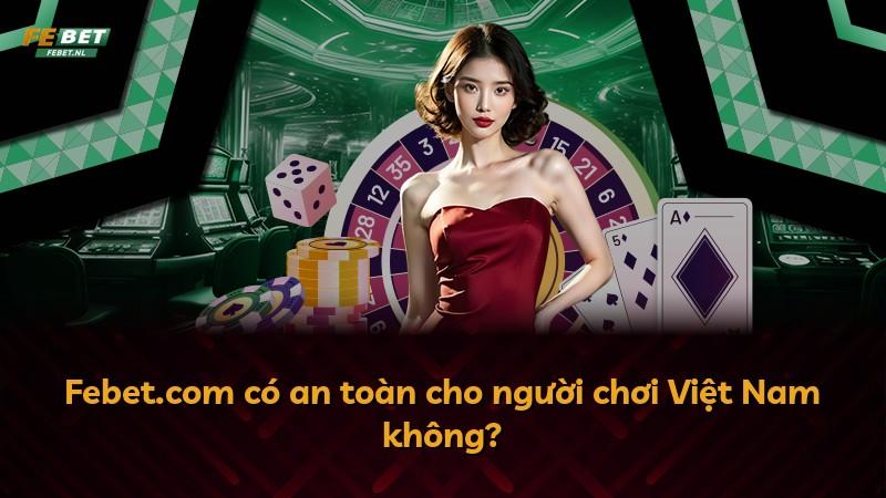 Febet.com có an toàn cho người chơi Việt Nam không?