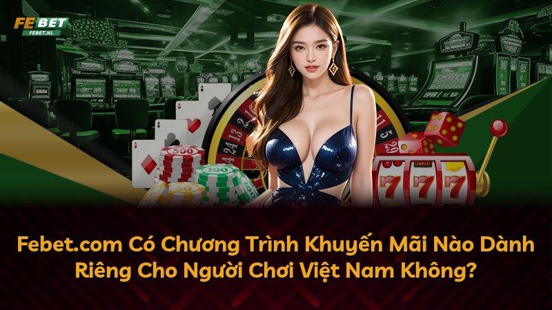Febet.com Có Chương Trình Khuyến Mãi Nào Dành Riêng Cho Người Chơi Việt Nam Không?