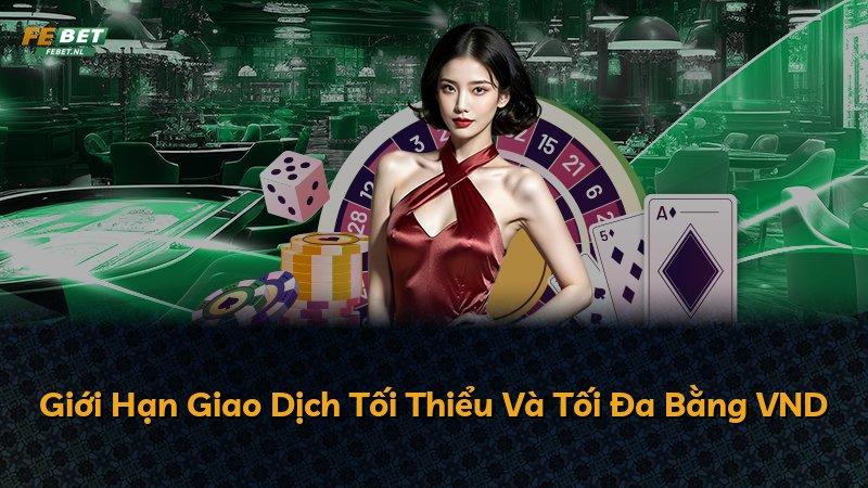 Giới Hạn Giao Dịch Tối Thiểu Và Tối Đa Bằng VND