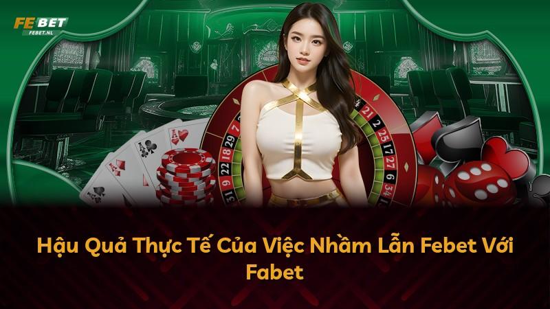 Hậu Quả Thực Tế Của Việc Nhầm Lẫn Febet Với Fabet