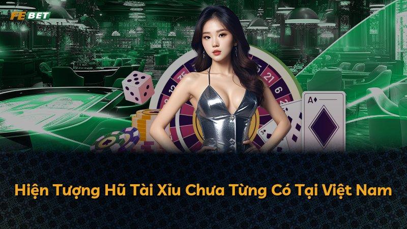 Hiện Tượng Hũ Tài Xỉu Chưa Từng Có Tại Việt Nam
