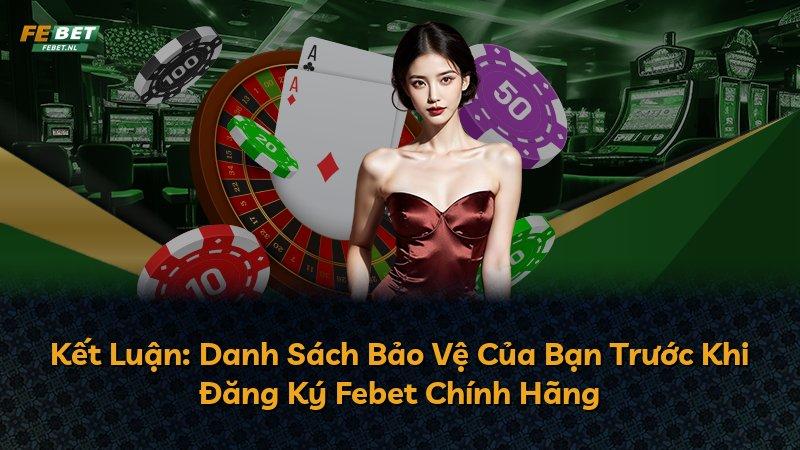 Kết Luận: Danh Sách Bảo Vệ Của Bạn Trước Khi Đăng Ký Febet Chính Hãng