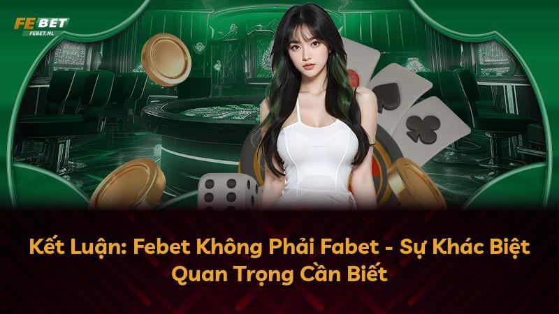 Kết Luận: Febet Không Phải Fabet - Sự Khác Biệt Quan Trọng Cần Biết