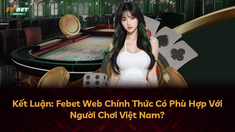 Kết Luận: Febet Web Chính Thức Có Phù Hợp Với Người Chơi Việt Nam?