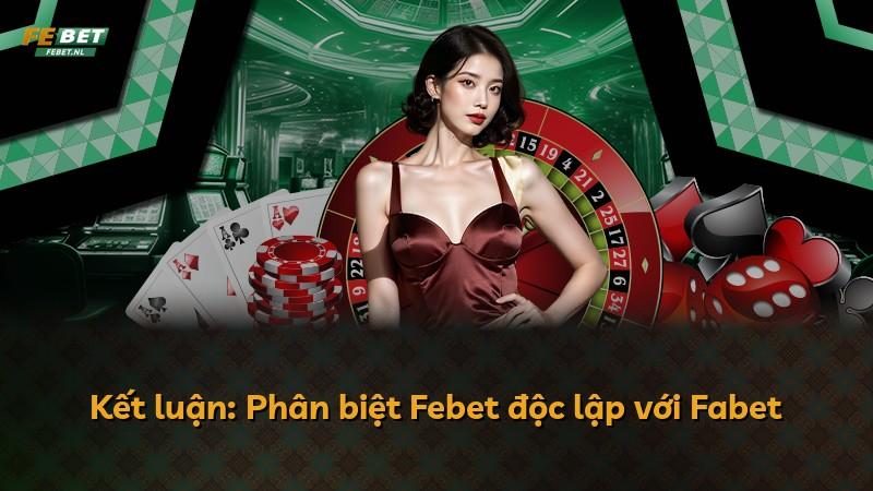 Kết luận: Phân biệt Febet độc lập với Fabet
