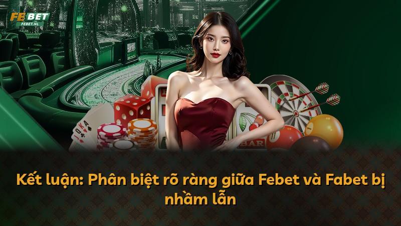 Kết luận: Phân biệt rõ ràng giữa Febet và Fabet bị nhầm lẫn