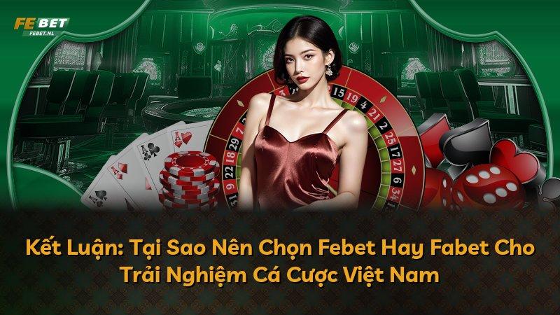 Kết Luận: Tại Sao Nên Chọn Febet Hay Fabet Cho Trải Nghiệm Cá Cược Việt Nam