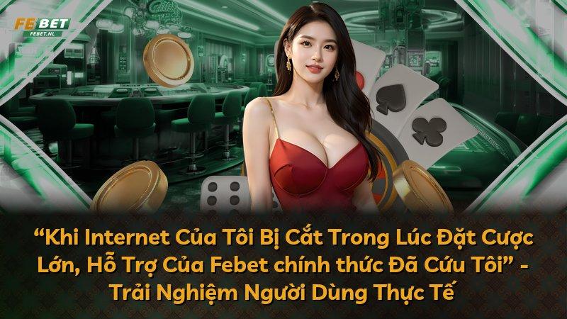 “Khi Internet Của Tôi Bị Cắt Trong Lúc Đặt Cược Lớn, Hỗ Trợ Của Febet chính thức Đã Cứu Tôi” - Trải Nghiệm Người Dùng Thực Tế