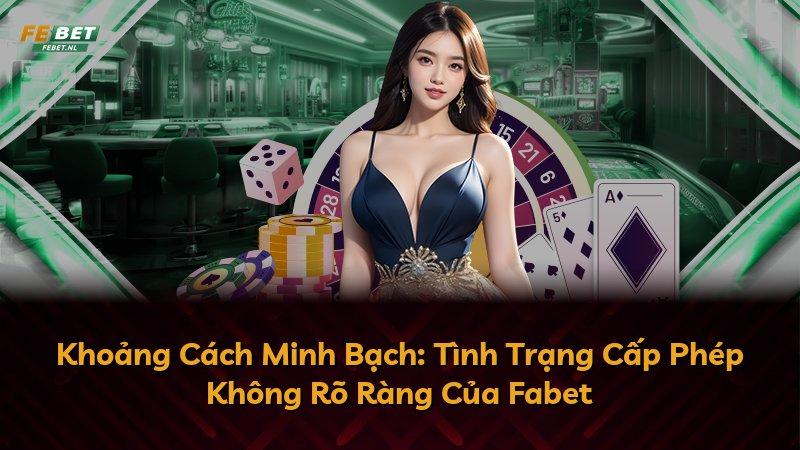 Khoảng Cách Minh Bạch: Tình Trạng Cấp Phép Không Rõ Ràng Của Fabet