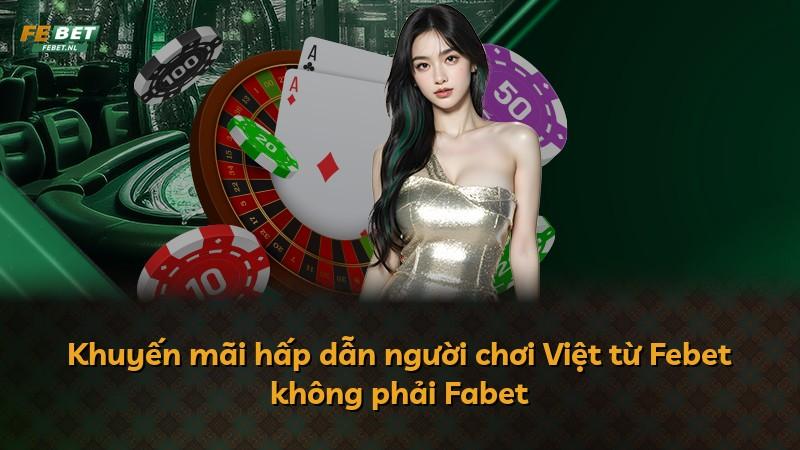 Khuyến mãi hấp dẫn người chơi Việt từ Febet không phải Fabet
