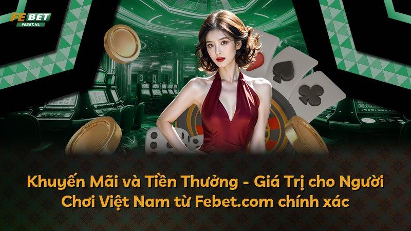 Khuyến Mãi và Tiền Thưởng - Giá Trị cho Người Chơi Việt Nam từ Febet.com chính xác