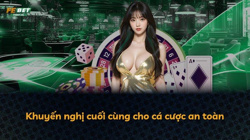 Khuyến nghị cuối cùng cho cá cược an toàn