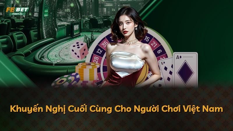 Khuyến Nghị Cuối Cùng Cho Người Chơi Việt Nam