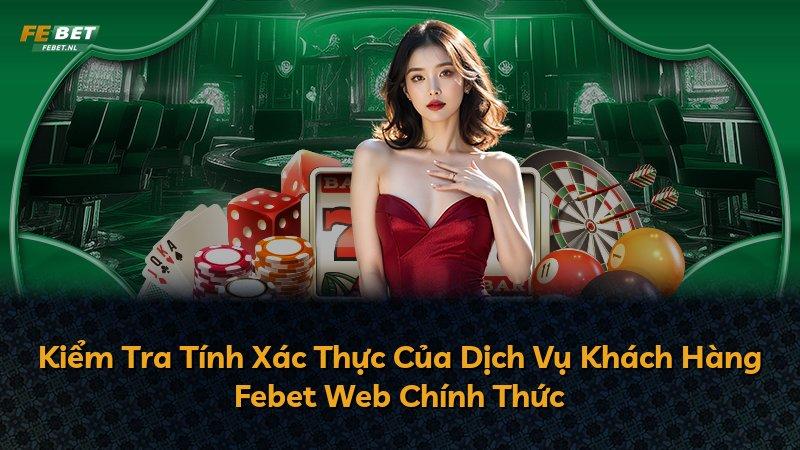 Kiểm Tra Tính Xác Thực Của Dịch Vụ Khách Hàng Febet Web Chính Thức