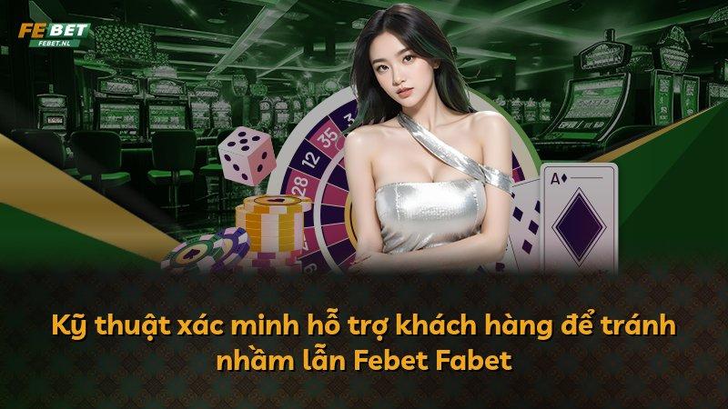 Kỹ thuật xác minh hỗ trợ khách hàng để tránh nhầm lẫn Febet Fabet