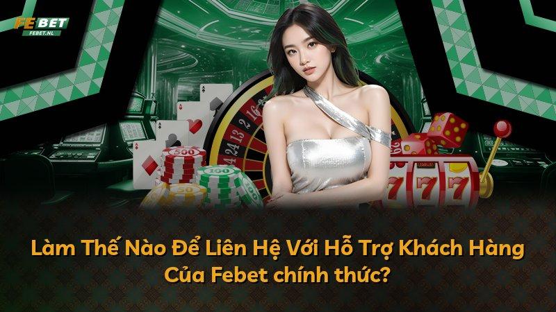 Làm Thế Nào Để Liên Hệ Với Hỗ Trợ Khách Hàng Của Febet chính thức?