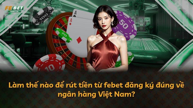 Làm thế nào để rút tiền từ febet đăng ký đúng về ngân hàng Việt Nam?