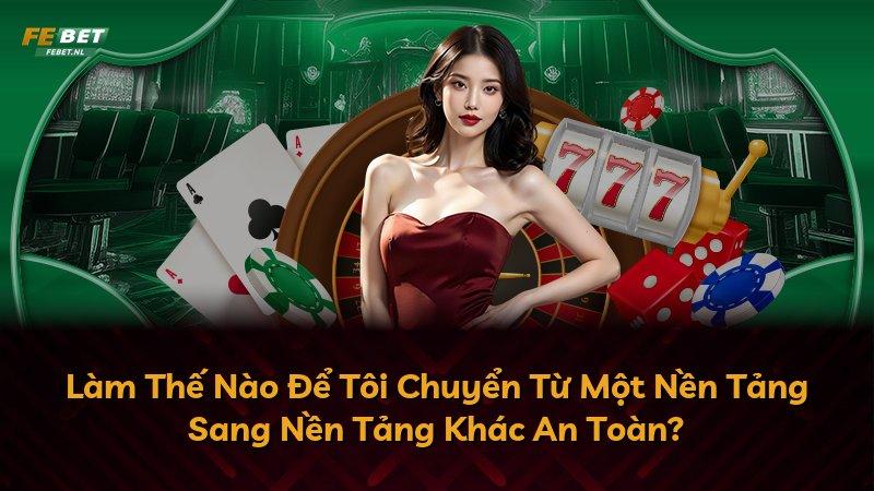 Làm Thế Nào Để Tôi Chuyển Từ Một Nền Tảng Sang Nền Tảng Khác An Toàn?