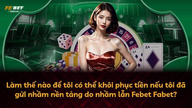 Làm thế nào để tôi có thể khôi phục tiền nếu tôi đã gửi nhầm nền tảng do nhầm lẫn Febet Fabet?