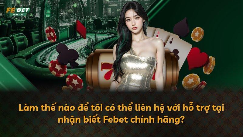 Làm thế nào để tôi có thể liên hệ với hỗ trợ tại nhận biết Febet chính hãng?