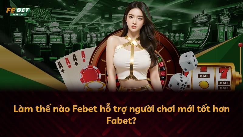 Làm thế nào Febet hỗ trợ người chơi mới tốt hơn Fabet?