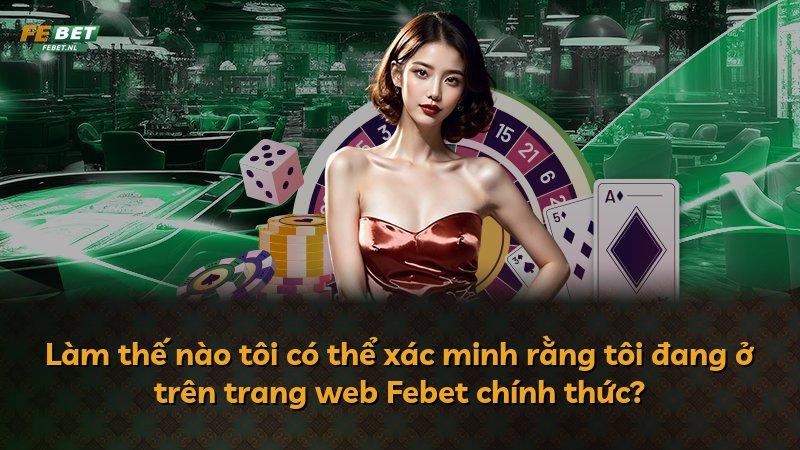 Làm thế nào tôi có thể xác minh rằng tôi đang ở trên trang web Febet chính thức?