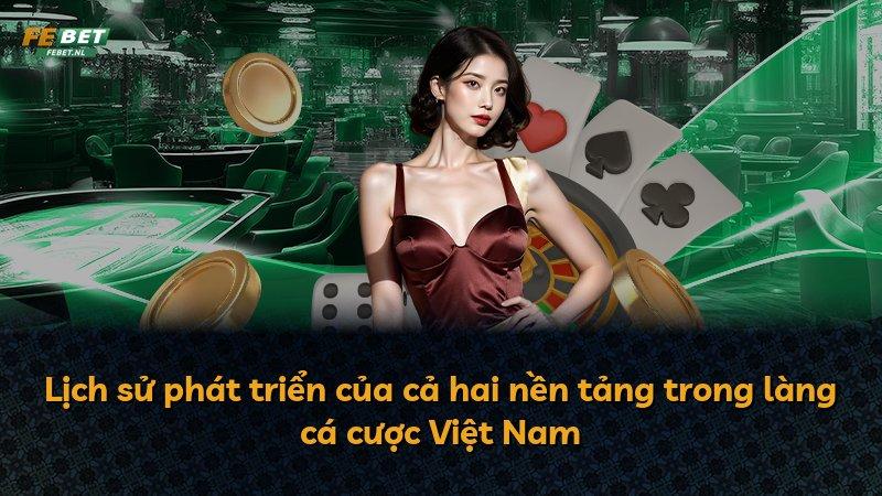 Lịch sử phát triển của cả hai nền tảng trong làng cá cược Việt Nam