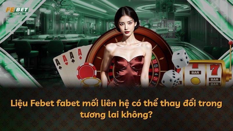Liệu Febet fabet mối liên hệ có thể thay đổi trong tương lai không?